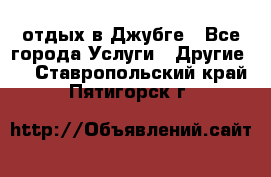 отдых в Джубге - Все города Услуги » Другие   . Ставропольский край,Пятигорск г.